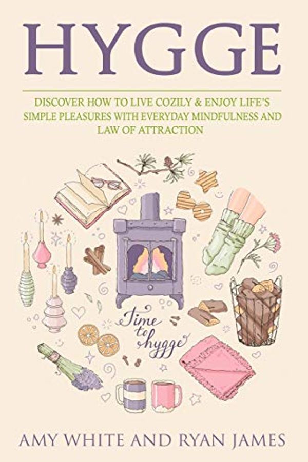 Cover Art for 9781731194756, Hygge: 3 Manuscripts - Discover How To Live Cozily & Enjoy Life’s Simple Pleasures With Everyday Mindfulness and Law of Attraction by Amy White, Ryan James