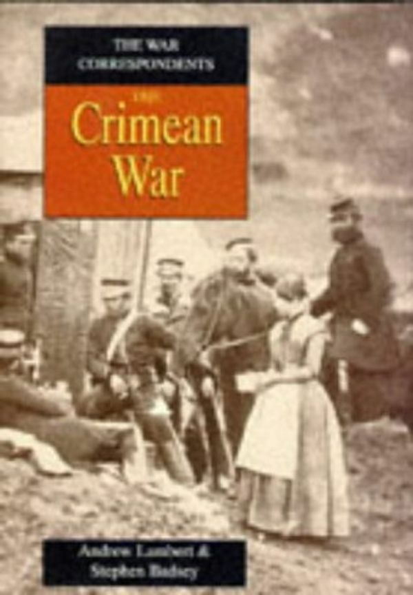 Cover Art for 9780750900430, The Crimean War (War Correspondents S.) by Andrew D. Lambert, Stephen Badsey