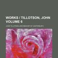Cover Art for 9781154146721, Works - Tillotson, John Volume 6 by John Tillotson