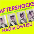 Cover Art for 9781529358865, Aftershocks: Dispatches from the Frontlines of Identity by Nadia Owusu