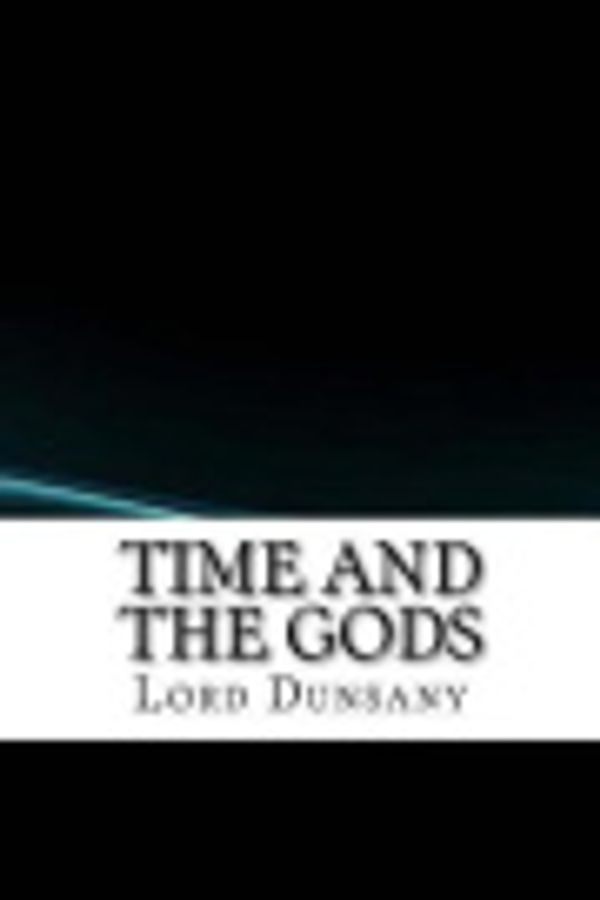 Cover Art for 9781548544973, Time and the Gods by Lord Dunsany