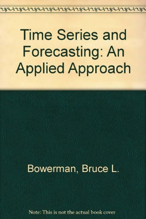 Cover Art for 9780878722181, Time series and forecasting : an applied approach by Bruce L. Bowerman and Richard T. O'Connell