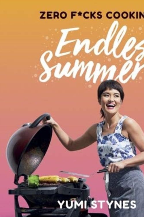 Cover Art for 9781743795088, Zero Fucks Cooking Endless SummerGood Food Great Times by Yumi Stynes