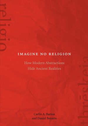 Cover Art for 9780823271207, Imagine No Religion by Carlin A. Barton, Daniel Boyarin