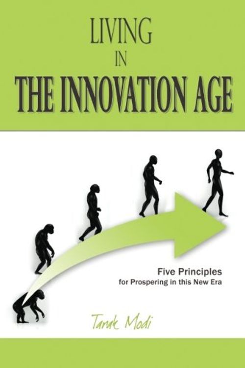 Cover Art for 9780615562858, Living in the Innovation Age: Five Principles for Prospering in this New Era by Tarak Modi