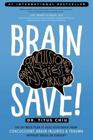 Cover Art for 9781732334403, BrainSAVE: The 6-Week Plan to Heal Your Brain from Concussions, Brain Injuries & Trauma without Drugs or Surgery by Dr. Titus Chiu
