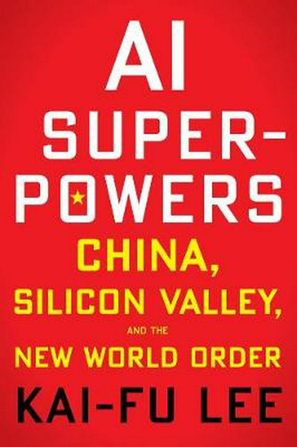 Cover Art for 9781328606099, AI Superpowers: China, Silicon Valley, and the New World Order by Kai-Fu Lee