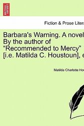 Cover Art for 9781241379629, Barbara's Warning. a Novel. by the Author of "Recommended to Mercy" [I.E. Matilda C. Houstoun], Etc. by Matilda Charlotte Houstoun