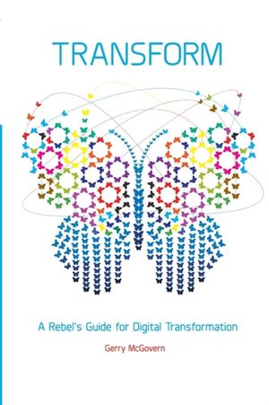 Cover Art for 9781782807384, Transform: A rebel's guide for digital transformation by Gerry McGovern