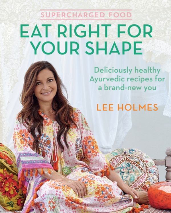 Cover Art for 9781743365540, Supercharged Food: Eat Right for Your ShapeDeliciously Healthy Ayurvedic Recipes for a Bra... by Lee Holmes