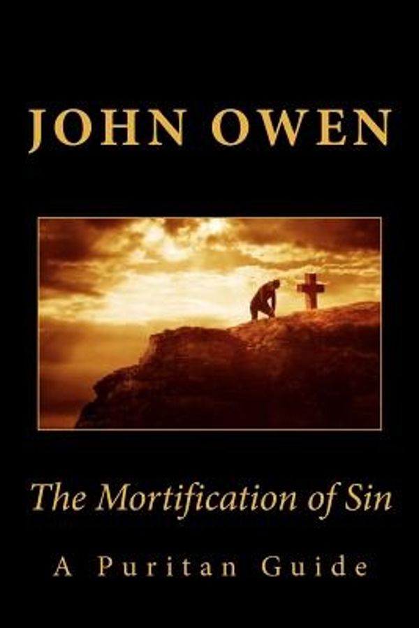 Cover Art for 9781449919986, The Mortification of Sin (a Puritan Guide) by John Owen