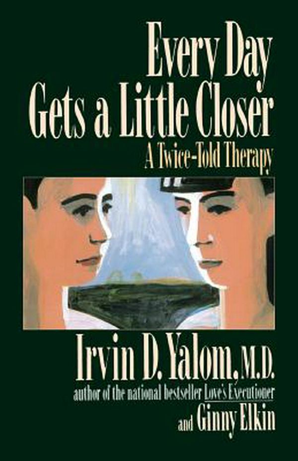 Cover Art for 9780465021185, Every Day Gets a Little Closer by Ginny Elkin, Irvin Yalom