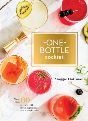 Cover Art for 9780399580048, One-Bottle CocktailMore than 80 Recipes with Fresh Ingredients and... by Maggie Hoffman