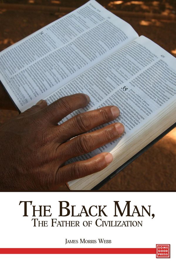 Cover Art for 9781508010463, The Black Man, the Father of Civilization Proven by Biblical History by James Morris Webb