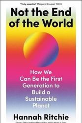 Cover Art for 9780316536752, Not the End of the World: How We Can Be the First Generation to Build a Sustainable Planet by Hannah Ritchie