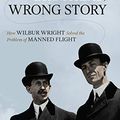 Cover Art for B07BD1YFL2, Wright Brothers, Wrong Story: How Wilbur Wright Solved the Problem of Manned Flight by William Hazelgrove
