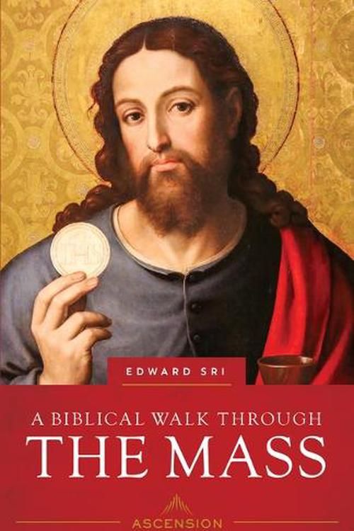 Cover Art for 9781950784660, A Biblical Walk Through the Mass: Understanding What We Say and Do in the Liturgy by Edward Sri