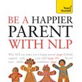 Cover Art for 9781444136463, Be a Happier Parent with NLP: Practical guidance and neurolinguistic programming techniques for fulfilling, confident parenting by Judy Bartkowiak