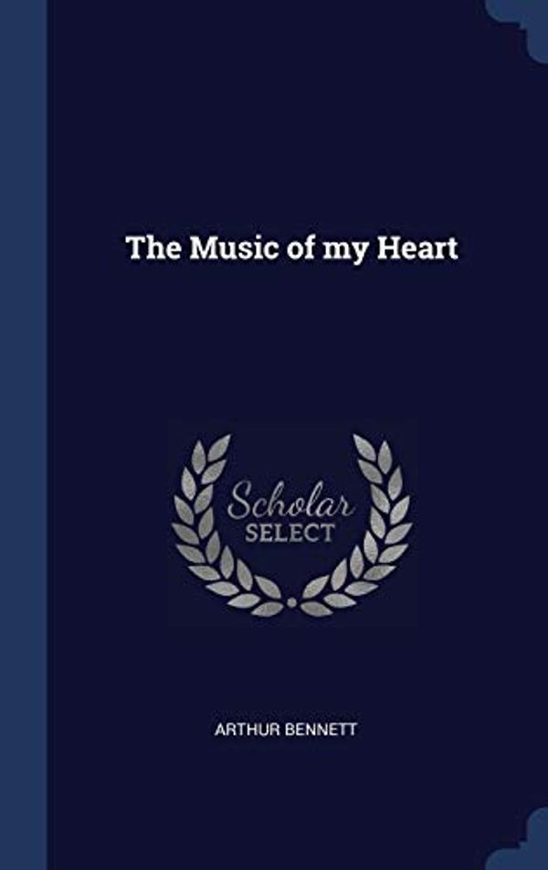 Cover Art for 9781340355180, The Music of My Heart by Arthur Bennett