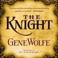 Cover Art for 9781250210401, The Knight by Gene Wolfe