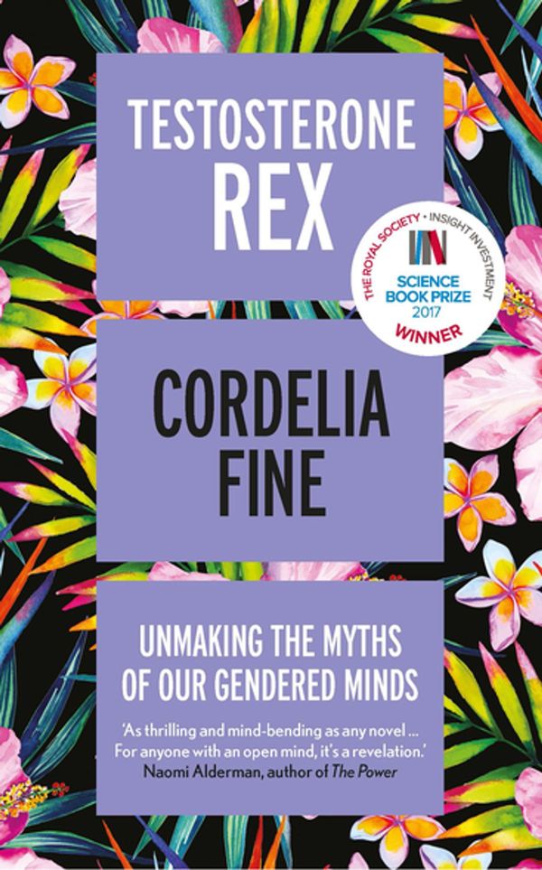 Cover Art for 9781785781629, Testosterone RexUnmaking the Myths of Our Gendered Minds by Cordelia Fine