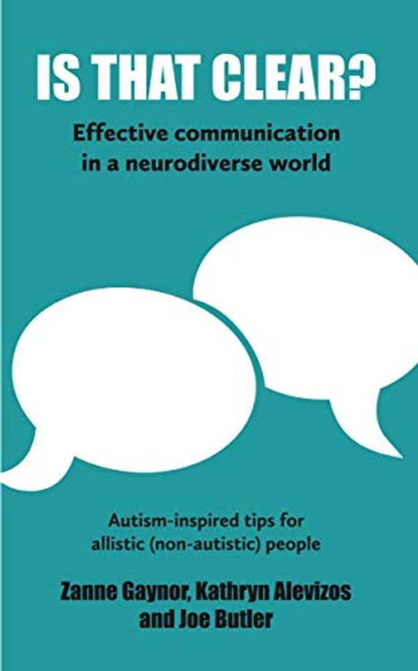 Cover Art for B08KT9ZY88, IS THAT CLEAR? : Effective communication in a neurodiverse world by Zanne Gaynor, Kathryn Alevizos, Joe Butler