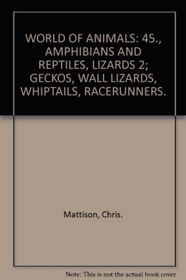 Cover Art for 9780717259212, WORLD OF ANIMALS: 45., AMPHIBIANS AND REPTILES, LIZARDS 2; GECKOS, WALL LIZARDS, WHIPTAILS, RACERUNNERS. by Chris. Mattison