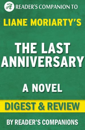 Cover Art for 9781533792860, The Last Anniversary: A Novel By Liane Moriarty Digest & Review by Reader's Companions