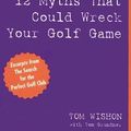 Cover Art for 9781587263163, 12 Myths That Could Wreck Your Golf Game by Tom Wishon