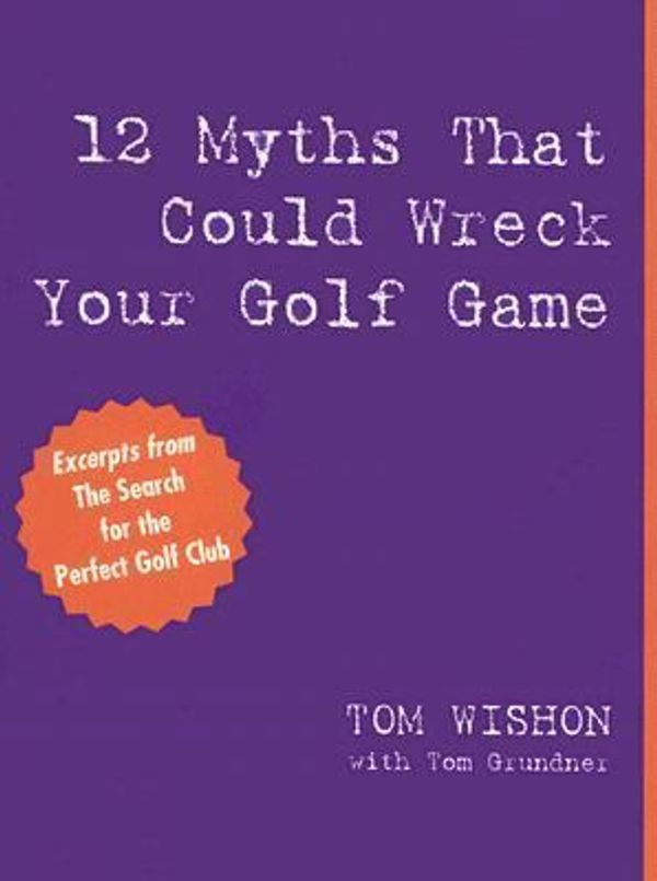 Cover Art for 9781587263163, 12 Myths That Could Wreck Your Golf Game by Tom Wishon