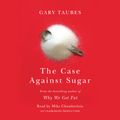 Cover Art for 9781524709068, The Case Against Sugar by Gary Taubes