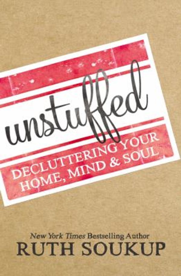 Cover Art for 0025986337698, Unstuffed : Decluttering Your Home, Mind and Soul by Ruth Soukup