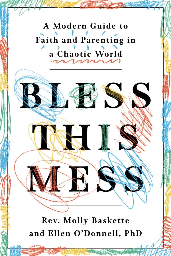 Cover Art for 9781984824127, Bless This Mess: A Modern Guide to Faith and Parenting in a Chaotic World by Molly Baskette