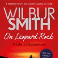 Cover Art for 9781785765308, On Leopard Rock: A Life of Adventures by Wilbur Smith