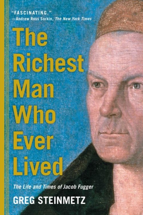 Cover Art for 9781451688566, The Richest Man Who Ever Lived: The Life and Times of Jacob Fugger by Greg Steinmetz