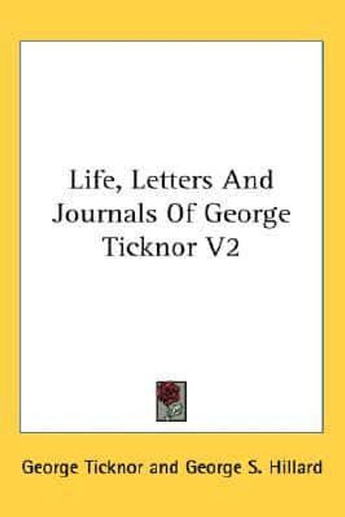 Cover Art for 9781425488543, Life, Letters and Journals of George Ticknor V2 by George Ticknor, George S Hillard (editor)