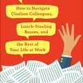 Cover Art for 9780399181818, Ask a Manager: How to Navigate Clueless Colleagues, Lunch-Stealing Bosses, and the Rest of Your Life at Work by Alison Green