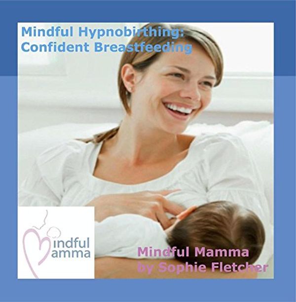 Cover Art for 0859713768055, Mindful Mamma Hypnobirthing: Confident Breastfeeding by 