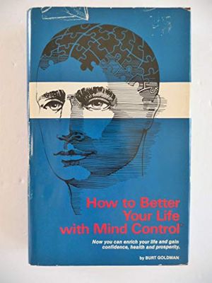 Cover Art for 9780938858003, How to better your life with mind control by Burt Goldman