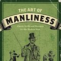 Cover Art for 0884678787650, The Art of Manliness: Classic Skills and Manners for the Modern Man by Brett McKay
