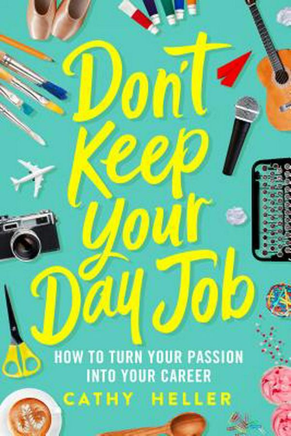 Cover Art for 9781250193605, Don't Keep Your Day Job: How to Turn Your Passion Into Your Career by Cathy Heller