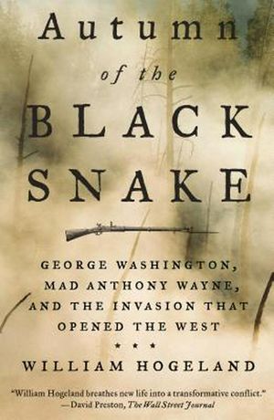 Cover Art for 9780374537845, Autumn of the Black Snake: George Washington, Mad Anthony Wayne, and the Invasion That Opened the West by William Hogeland