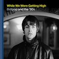 Cover Art for B08782L817, While We Were Getting High: Britpop in Photographs with Unseen Images by Kevin Cummins