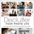 Cover Art for 9781681988757, Declutter Your Photo Life: The Practical Guide to Curating, Preserving, Organizing, and Sharing Your Photos by Adam Pratt