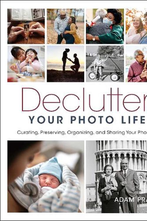 Cover Art for 9781681988757, Declutter Your Photo Life: The Practical Guide to Curating, Preserving, Organizing, and Sharing Your Photos by Adam Pratt