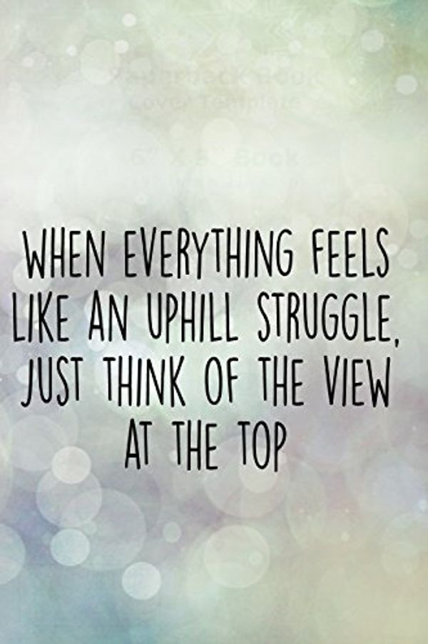 Cover Art for 9781980273776, When Everything Feels Like An Uphill Struggle, Just Think Of The View At The Top: 120 Page Journal With Inspiring, Uplifting Quotes At The Top Of Each Page (Depression Journals) by Perfect Papers