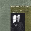 Cover Art for 9781597528245, Geoffrey Fisher: Archbishop of Canterbury, 1945-1961 (Princeton Theological Monograph) by David Hein