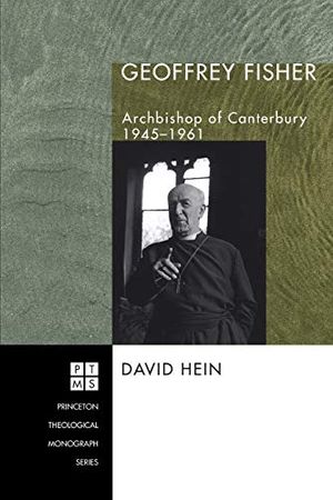 Cover Art for 9781597528245, Geoffrey Fisher: Archbishop of Canterbury, 1945-1961 (Princeton Theological Monograph) by David Hein
