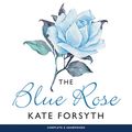 Cover Art for B07V5K9W67, The Blue Rose by Kate Forsyth