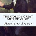 Cover Art for 9781512201567, The World's Great Men of Music by Harriette Brower